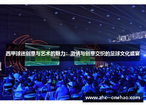西甲球迷创意与艺术的魅力：激情与创意交织的足球文化盛宴