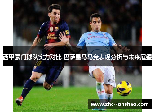 西甲豪门球队实力对比 巴萨皇马马竞表现分析与未来展望