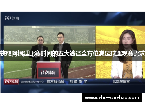 获取阿根廷比赛时间的五大途径全方位满足球迷观赛需求