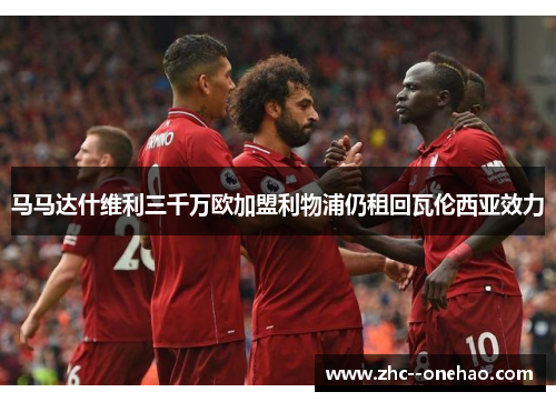 马马达什维利三千万欧加盟利物浦仍租回瓦伦西亚效力